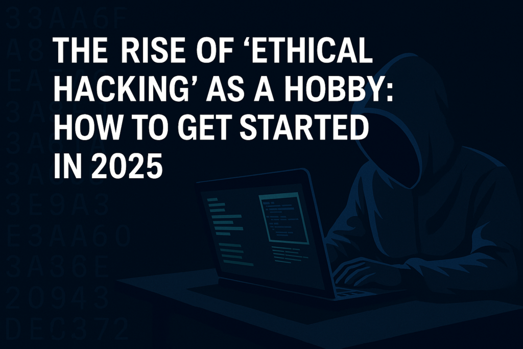Ethical hacking as a hobby in 2025
